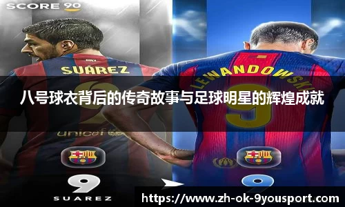八号球衣背后的传奇故事与足球明星的辉煌成就